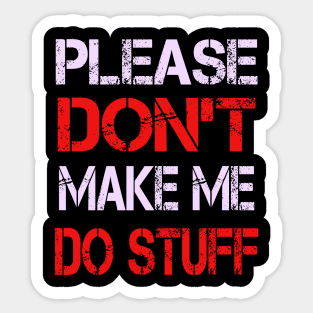 Please Don't Make Me Do Stuff Sticker